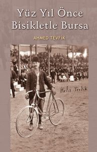 Yüz Yıl Önce Bisikletle Bursa- Ahmed Tevfik